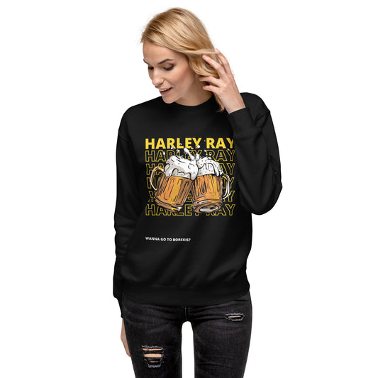 Wanna Go to Borskis? Harley Ray Unisex Premium Sweatshirt