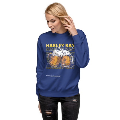 Wanna Go to Borskis? Harley Ray Unisex Premium Sweatshirt